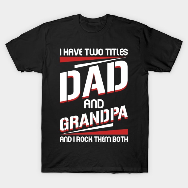 I Have 2 Titles Dad _ Grandpa I Rock Them Both Tee For Father_s Day T-Shirt by Kaileymahoney